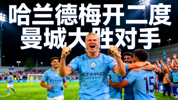 哈兰德梅开二度助曼城大胜对手